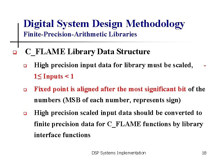 Digital System Design Methodology Finite-Precision-Arithmetic Libraries q C_FLAME Library Data Structure q High precision