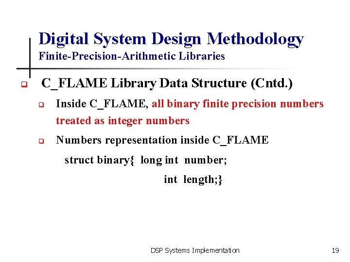 Digital System Design Methodology Finite-Precision-Arithmetic Libraries q C_FLAME Library Data Structure (Cntd. ) q