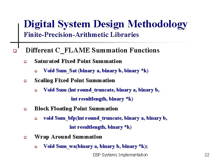 Digital System Design Methodology Finite-Precision-Arithmetic Libraries q Different C_FLAME Summation Functions q Saturated Fixed