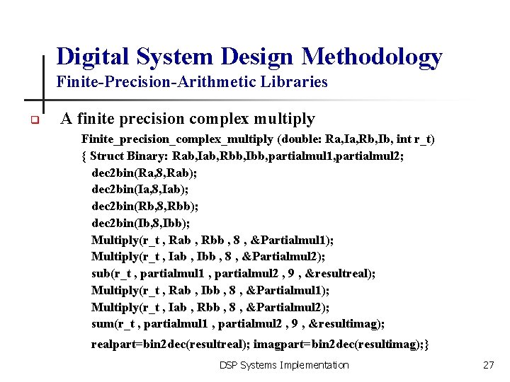 Digital System Design Methodology Finite-Precision-Arithmetic Libraries q A finite precision complex multiply Finite_precision_complex_multiply (double: