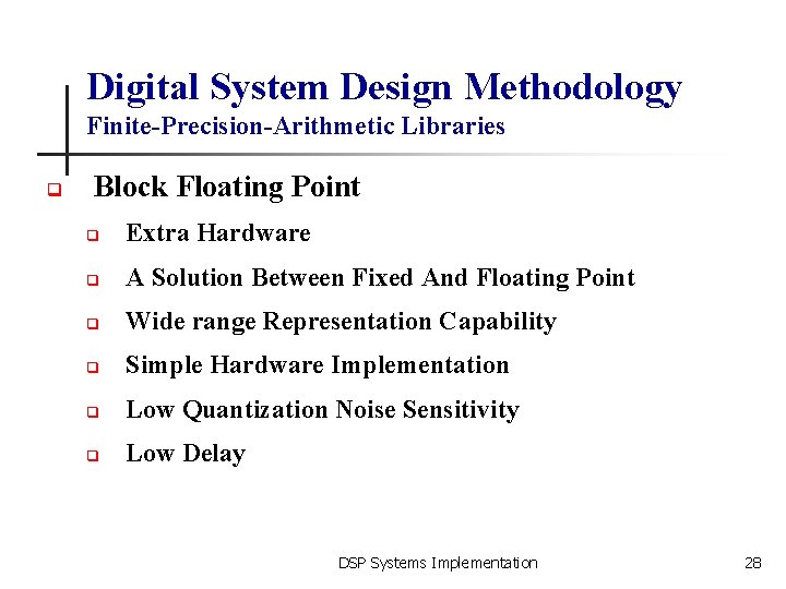 Digital System Design Methodology Finite-Precision-Arithmetic Libraries q Block Floating Point q Extra Hardware q