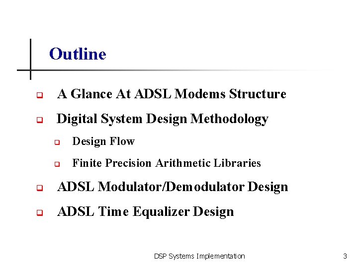 Outline q A Glance At ADSL Modems Structure q Digital System Design Methodology q