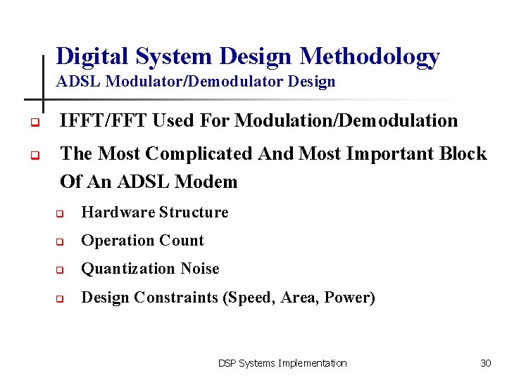 Digital System Design Methodology ADSL Modulator/Demodulator Design q q IFFT/FFT Used For Modulation/Demodulation The