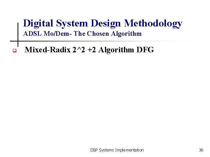 Digital System Design Methodology ADSL Mo/Dem- The Chosen Algorithm q Mixed-Radix 2^2 +2 Algorithm