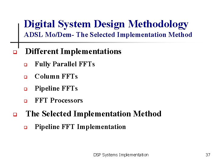 Digital System Design Methodology ADSL Mo/Dem- The Selected Implementation Method q q Different Implementations