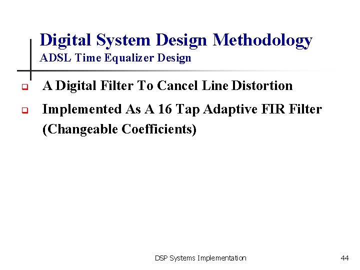 Digital System Design Methodology ADSL Time Equalizer Design q q A Digital Filter To