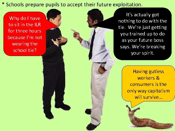 * Schools prepare pupils to accept their future exploitation. Why do I have to
