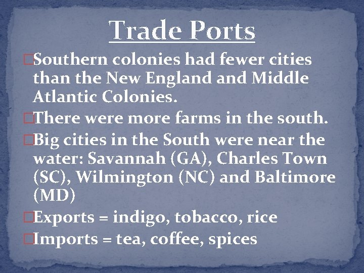 Trade Ports �Southern colonies had fewer cities than the New England Middle Atlantic Colonies.