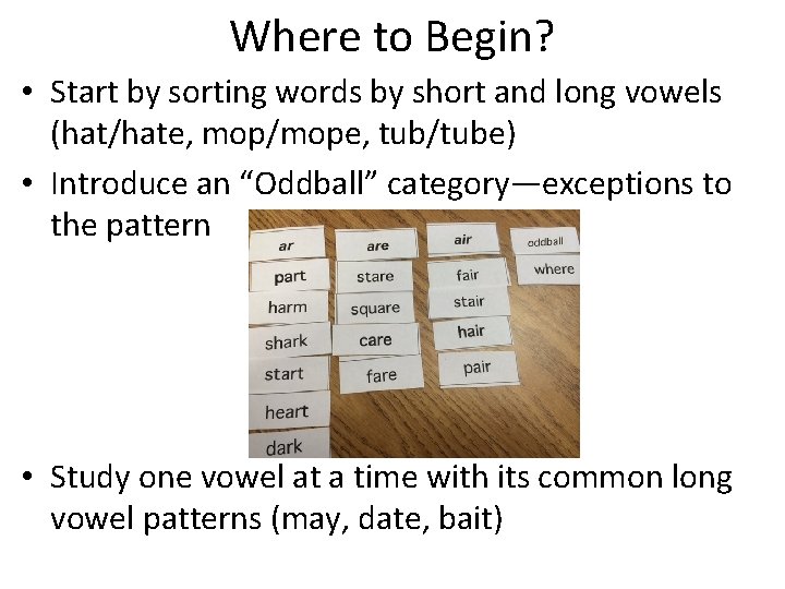 Where to Begin? • Start by sorting words by short and long vowels (hat/hate,