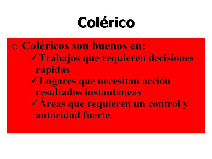 Colérico o Coléricos son buenos en: üTrabajos que requieren decisiones rápidas üLugares que necesitan