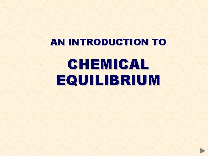 AN INTRODUCTION TO CHEMICAL EQUILIBRIUM 