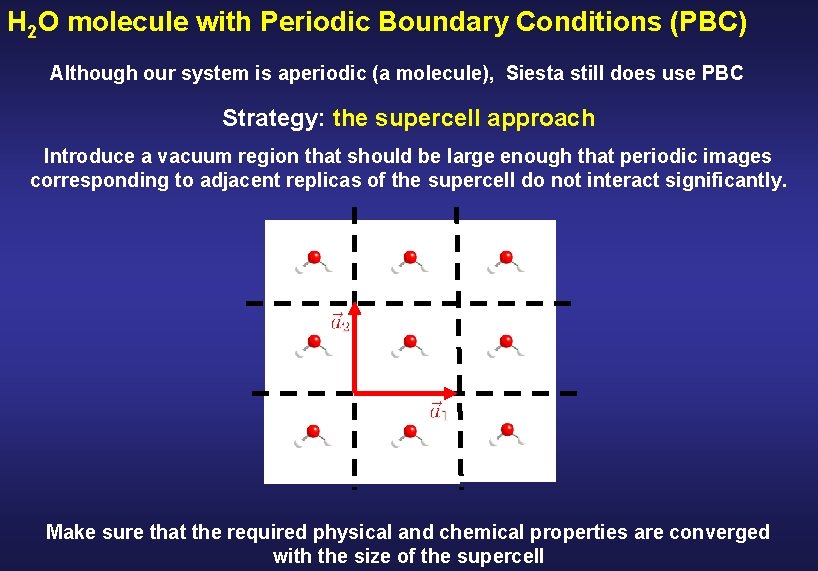 H 2 O molecule with Periodic Boundary Conditions (PBC) Although our system is aperiodic