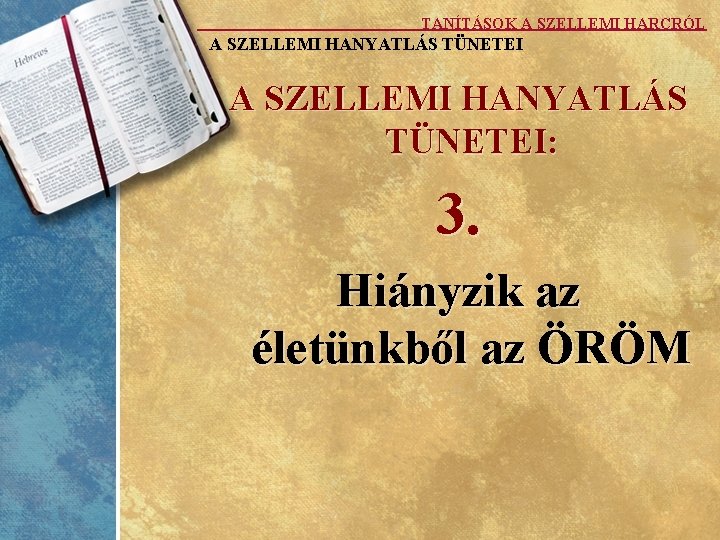 TANÍTÁSOK A SZELLEMI HARCRÓL A SZELLEMI HANYATLÁS TÜNETEI: 3. Hiányzik az életünkből az ÖRÖM