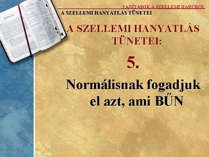 TANÍTÁSOK A SZELLEMI HARCRÓL A SZELLEMI HANYATLÁS TÜNETEI: 5. Normálisnak fogadjuk el azt, ami