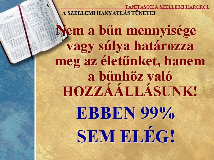 TANÍTÁSOK A SZELLEMI HARCRÓL A SZELLEMI HANYATLÁS TÜNETEI Nem a bűn mennyisége vagy súlya