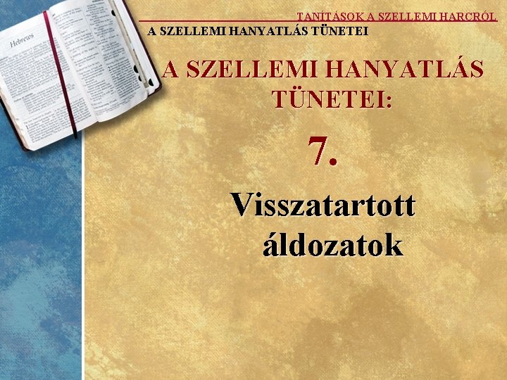 TANÍTÁSOK A SZELLEMI HARCRÓL A SZELLEMI HANYATLÁS TÜNETEI: 7. Visszatartott áldozatok 