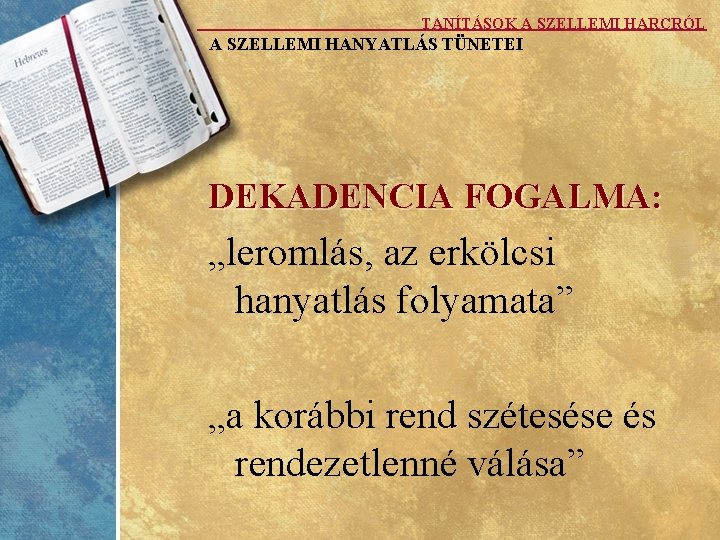 TANÍTÁSOK A SZELLEMI HARCRÓL A SZELLEMI HANYATLÁS TÜNETEI DEKADENCIA FOGALMA: „leromlás, az erkölcsi hanyatlás