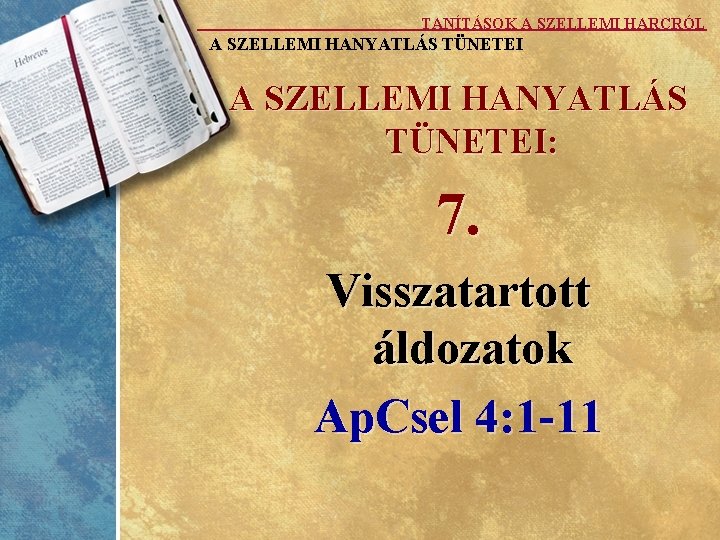 TANÍTÁSOK A SZELLEMI HARCRÓL A SZELLEMI HANYATLÁS TÜNETEI: 7. Visszatartott áldozatok Ap. Csel 4: