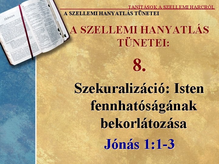 TANÍTÁSOK A SZELLEMI HARCRÓL A SZELLEMI HANYATLÁS TÜNETEI: 8. Szekuralizáció: Isten fennhatóságának bekorlátozása Jónás