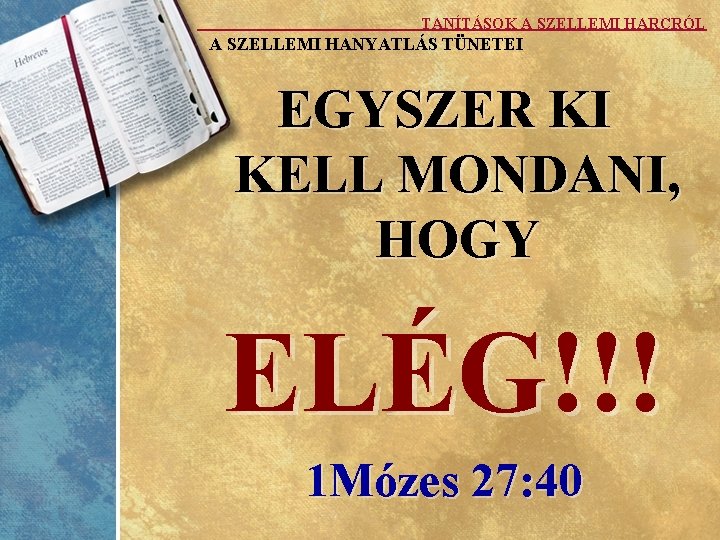 TANÍTÁSOK A SZELLEMI HARCRÓL A SZELLEMI HANYATLÁS TÜNETEI EGYSZER KI KELL MONDANI, HOGY ELÉG!!!