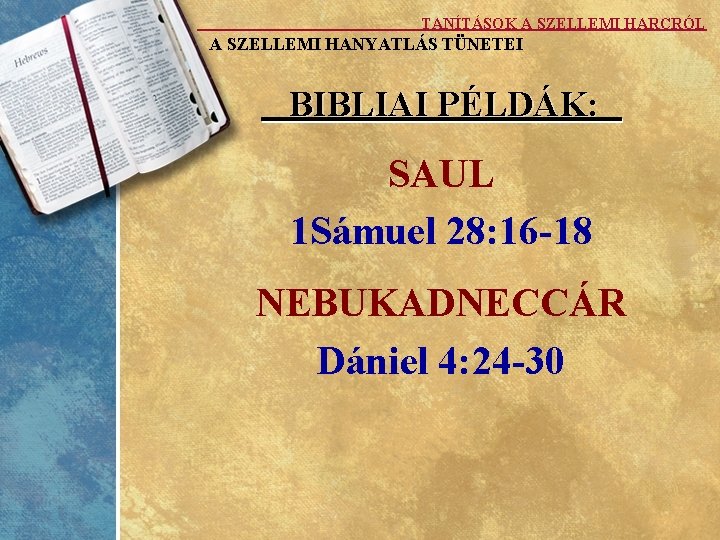 TANÍTÁSOK A SZELLEMI HARCRÓL A SZELLEMI HANYATLÁS TÜNETEI BIBLIAI PÉLDÁK: SAUL 1 Sámuel 28: