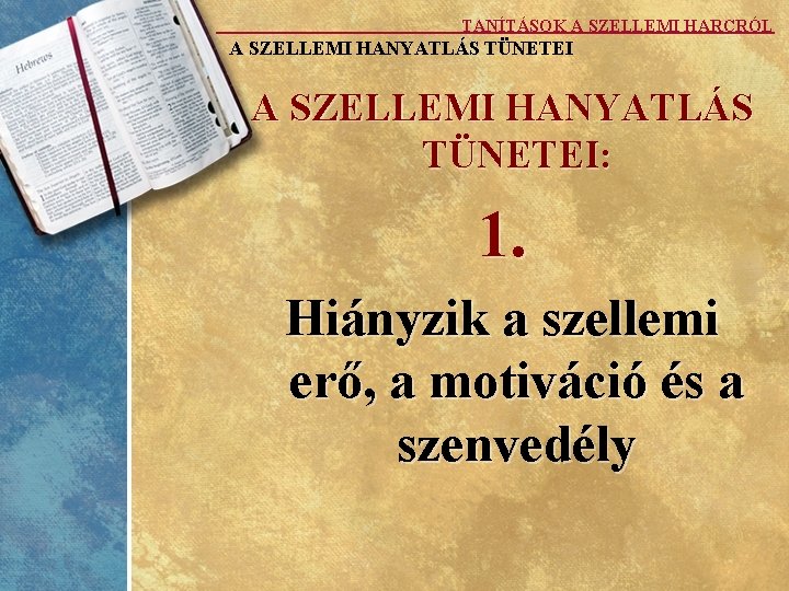 TANÍTÁSOK A SZELLEMI HARCRÓL A SZELLEMI HANYATLÁS TÜNETEI: 1. Hiányzik a szellemi erő, a