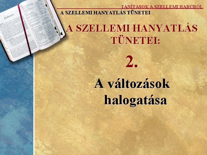 TANÍTÁSOK A SZELLEMI HARCRÓL A SZELLEMI HANYATLÁS TÜNETEI: 2. A változások halogatása 