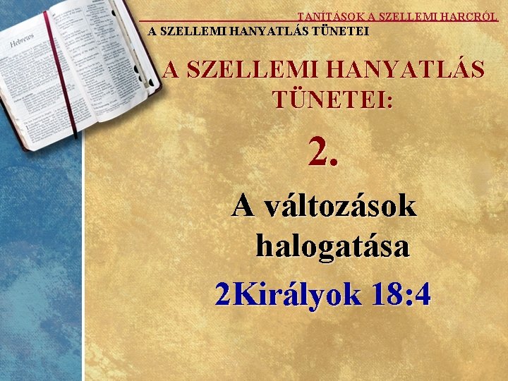 TANÍTÁSOK A SZELLEMI HARCRÓL A SZELLEMI HANYATLÁS TÜNETEI: 2. A változások halogatása 2 Királyok