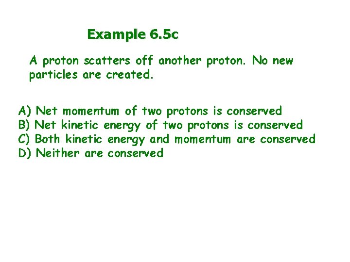 Example 6. 5 c A proton scatters off another proton. No new particles are