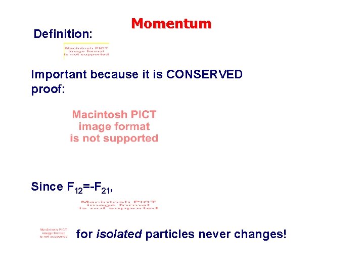 Definition: Momentum Important because it is CONSERVED proof: Since F 12=-F 21, for isolated