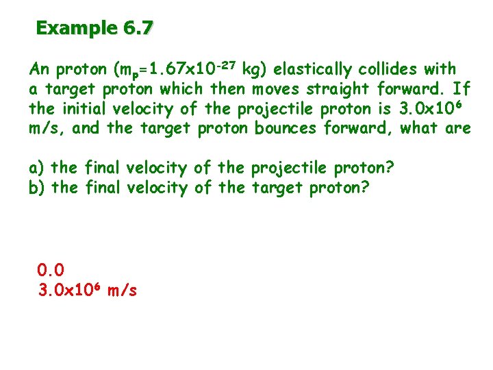 Example 6. 7 An proton (mp=1. 67 x 10 -27 kg) elastically collides with