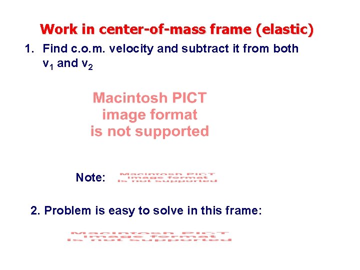 Work in center-of-mass frame (elastic) 1. Find c. o. m. velocity and subtract it