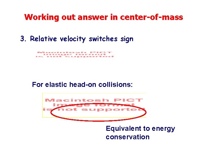 Working out answer in center-of-mass 3. Relative velocity switches sign For elastic head-on collisions: