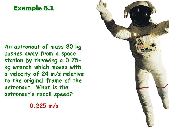 Example 6. 1 An astronaut of mass 80 kg pushes away from a space