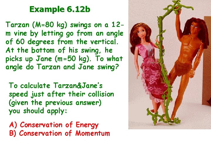 Example 6. 12 b Tarzan (M=80 kg) swings on a 12 m vine by