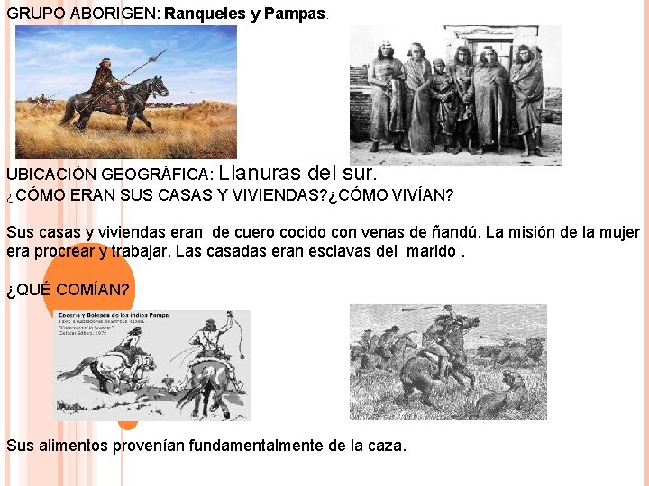 GRUPO ABORIGEN: Ranqueles y Pampas. UBICACIÓN GEOGRÁFICA: Llanuras del sur. ¿CÓMO ERAN SUS CASAS