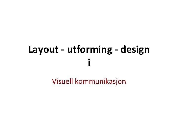 Layout - utforming - design i Visuell kommunikasjon 