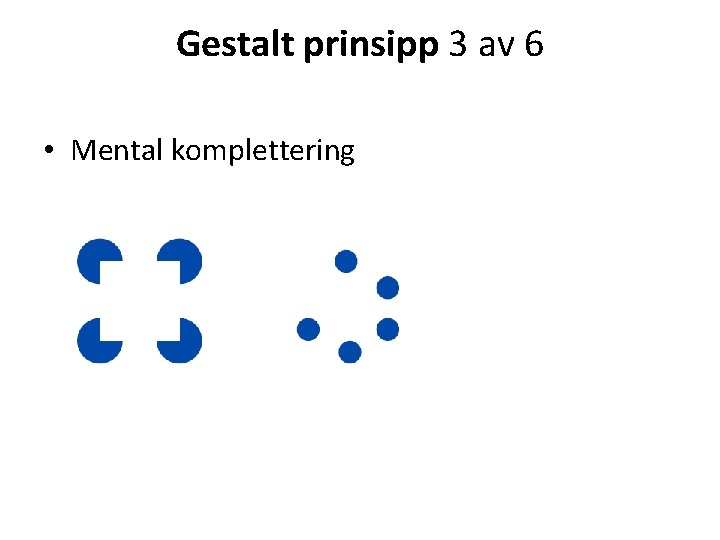 Gestalt prinsipp 3 av 6 • Mental komplettering 