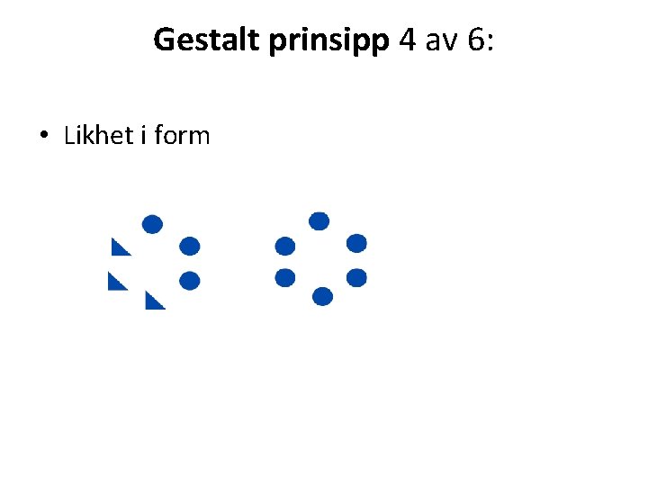 Gestalt prinsipp 4 av 6: • Likhet i form 