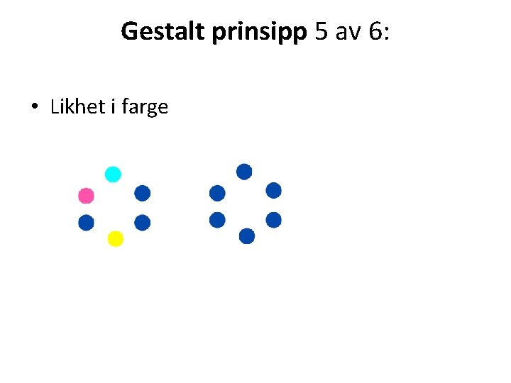 Gestalt prinsipp 5 av 6: • Likhet i farge 