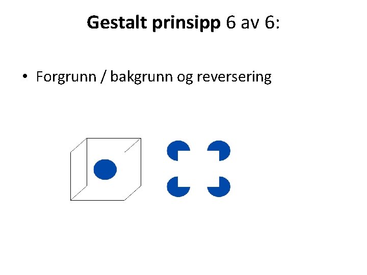 Gestalt prinsipp 6 av 6: • Forgrunn / bakgrunn og reversering 