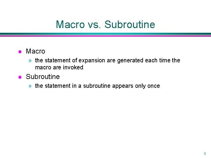 Macro vs. Subroutine l Macro » the statement of expansion are generated each time