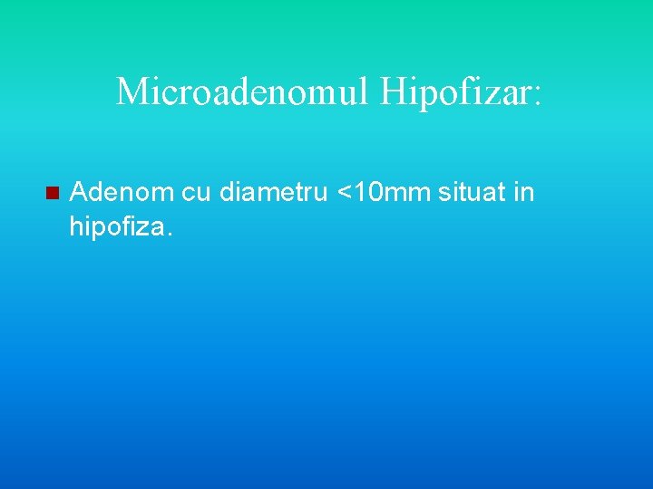 Microadenomul Hipofizar: n Adenom cu diametru <10 mm situat in hipofiza. 