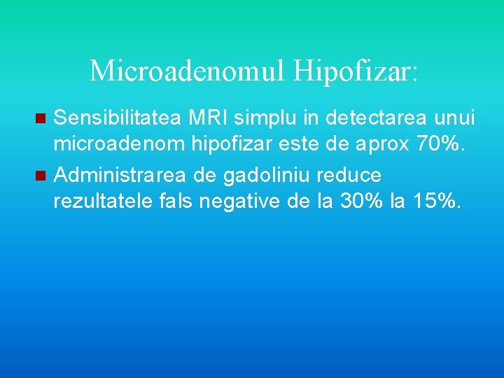 Microadenomul Hipofizar: Sensibilitatea MRI simplu in detectarea unui microadenom hipofizar este de aprox 70%.