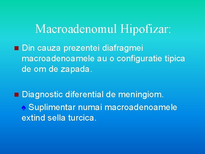 Macroadenomul Hipofizar: n Din cauza prezentei diafragmei macroadenoamele au o configuratie tipica de om