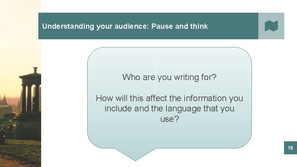 Understanding your audience: Pause and think Who are you writing for? How will this