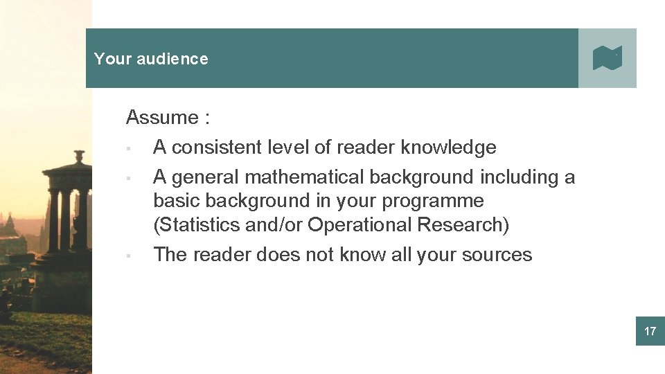 Your audience Assume : ▪ A consistent level of reader knowledge ▪ A general