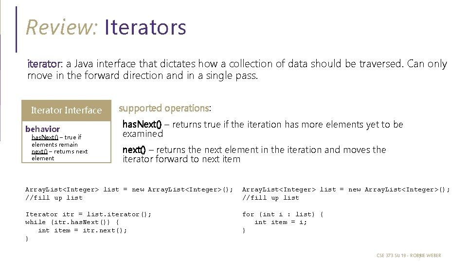 Review: Iterators iterator: a Java interface that dictates how a collection of data should