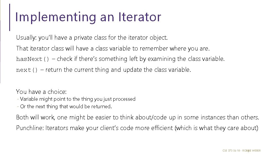 Implementing an Iterator Usually: you’ll have a private class for the iterator object. That