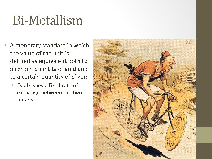 Bi-Metallism • A monetary standard in which the value of the unit is defined